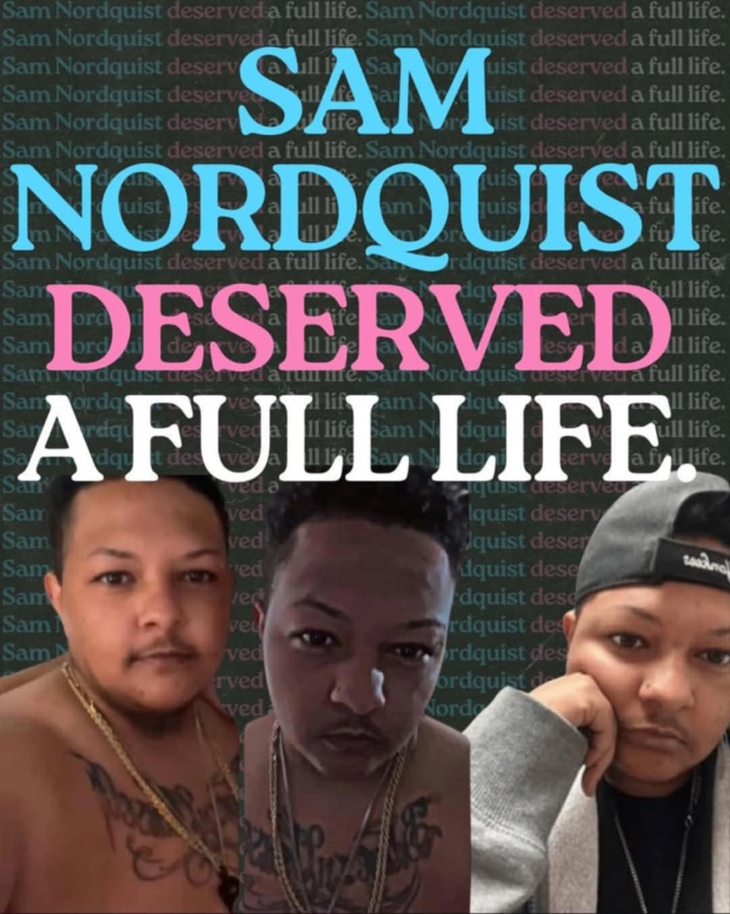 Sam Nordquist DESERVED a FULL LIFE! NO JUSTICE NO PEACE!