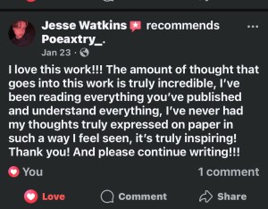 Jesse W. recommends on Facebook, "Loves this work, incredible, read everything Poeaxtry has published, never had his thoughts truly explainedon paper before reading Poeaxtry"